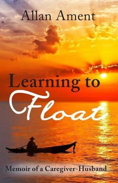 Learning to Float: Memoir of a Caregiver-Husband - Ament, Allan B.