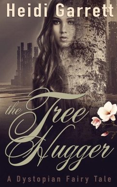 The Tree Hugger: A Dystopian Fairy Tale - Garrett, Heidi