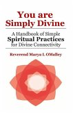 You Are Simply Divine: A Handbook of Simple Spiritual Practices for Divine Connectivity