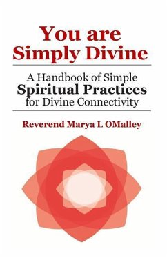 You Are Simply Divine: A Handbook of Simple Spiritual Practices for Divine Connectivity - Omalley, Marya L.