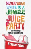Never Wear White to a Jungle Juice Party: and Other Legit College Tips and Hacks