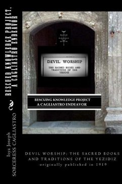 RESCUED KNOWLEDGE PROJECT, A Cagliastro Endeavor: DEVIL WORSHIP; THE SACRED BOOKS AND TRADITIONS OF THE YEZIDIZ originally published in 1919 - Cagliastro, Sorceress; Joseph, Isya