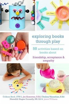 Exploring Books Through Play: 50 Activities Based on Books About Friendship, Acceptance and Empathy - Beck Otr/L, Colleen; Kossowan B. Ed, Jen; Marashian B. Ed, Chelsey