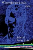 Where the good souls dance: Selected Poetry and Art of S. Abbas Shobeiri