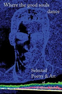 Where the good souls dance: Selected Poetry and Art of S. Abbas Shobeiri - Shobeiri, S. Abbas