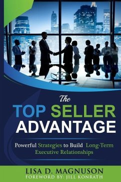 The TOP Seller Advantage: Powerful Strategies to Build Long-Term Executive Relationships - Magnuson, Lisa D.