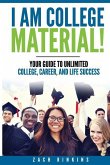 I Am College Material!: Your Guide to Unlimited College, Career, and Life Success