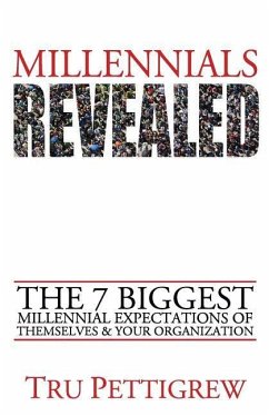 Millennials Revealed: The 7 Biggest Millennial Expectations of Themselves & Your Organization - Pettigrew, Tru