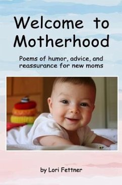 Welcome to Motherhood: Poems of humor, advice, and reassurance for new moms - Fettner, Lori