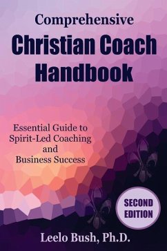 Comprehensive Christian Coach Handbook, Second Edition: Essential Guide to Spirit-Led Coaching and Business Success - Bush, Leelo