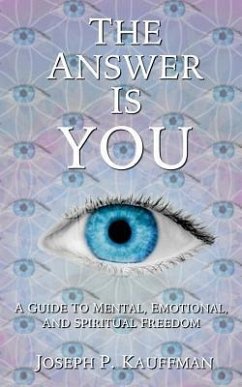 The Answer Is YOU: A Guide to Mental, Emotional, and Spiritual Freedom - Kauffman, Joseph P.