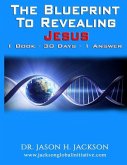 The Blueprint To Revealing Jesus: 1 Book - 30 Days - 1 Answer