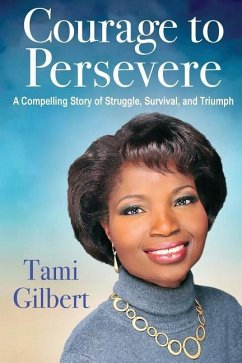 Courage to Persevere: A Compelling Story Of Struggle, Survival, And Triumph - Gilbert, Tami O.