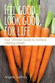 Feel Good, Look Good, For Life: Your Ultimate Guide to Achieve Lifelong Health