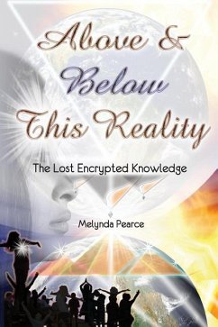 Above and Below This Reality: The Lost Encrypted Knowledge - Pearce, Melynda