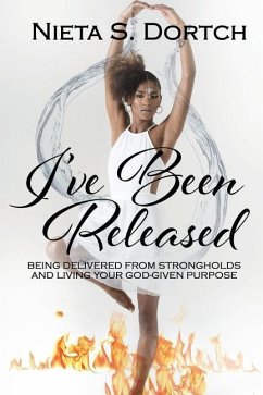 I've Been Released: Being Delivered from Strongholds and Living Your God-given Purpose - Dortch, Nieta S.