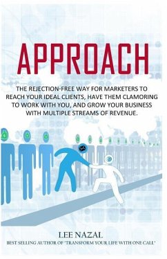 Approach: The Rejection-Free Way for Marketers to Reach Your Ideal Clients, Have Them Clamoring to Work with You, and Grow Your - Nazal, Lee