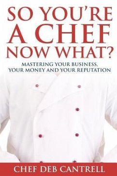 So You're A Chef Now What?: Mastering Your Business, Your Money and Your Reputation - Cantrell, Deb