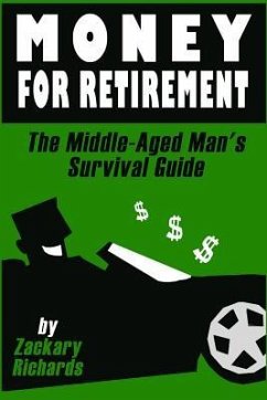 Money For Retirement: The Middle-Aged Man's Survival Guide - Richards, Zackary