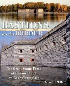 Bastions on the Border: The Great Stone Forts at Rouses Point on Lake Champlain - Millard, James P.