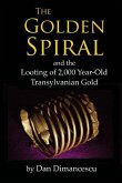 The Golden Spiral: and the Looting of 2,000 Year-Old Transylvanian Treasure