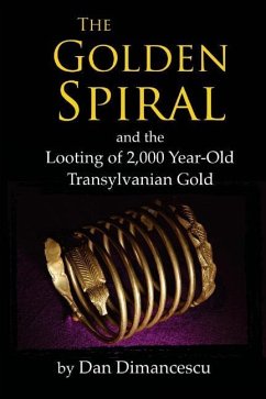 The Golden Spiral: and the Looting of 2,000 Year-Old Transylvanian Treasure - Dimancescu, Dan