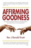 Affirming Goodness: A Collection of Memorable Articles & Inspirational Quotes from Eleven Years of An Encouraging Word