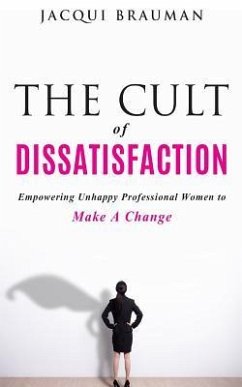 The Cult of Dissatisfaction: Empowering unhappy professional woman wanting change - Brauman, Jacqui