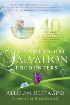 Modern-Day Salvation Encounters: 40 True Stories of Highly Dramatic, Incredibly Astonishing, Riveting, Salvation Conversion Testimonies - Restagno, Allison C.