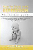 How to Deal With Depression: An interim guide: A dynamic change for the waiting lists for treatments, Improve mental and physical wellbeing, end yo