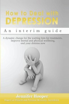 How to Deal With Depression: An interim guide: A dynamic change for the waiting lists for treatments, Improve mental and physical wellbeing, end yo - Hooper, Jennifer