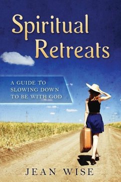Spiritual Retreats: A Guide to Slowing Down to be with God - Wise, Jean
