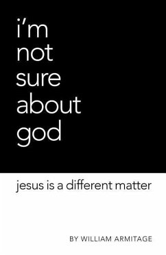 I'm Not Sure About God: Jesus is a different matter - Armitage, William