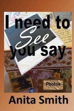 I Need To See You Say: Learning then Living...because you still have life. - Smith, Anita