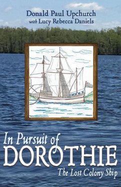 In Pursuit of Dorothie: The Lost Colony Ship - Daniels, Lucy Rebecca; Upchurch, Donald Paul
