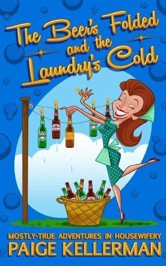 The Beer's Folded and the Laundry's Cold: Mostly-True Adventures In Housewifery - Kellerman, Paige