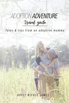 Adoption Adventure Travel Guide: Tales and tips from an adoptive momma - James, Holly Nicole