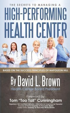 The Secrets to Managing A High-Performing Health Center: Based on the success principles of Napoleon Hill - Brown, David L.