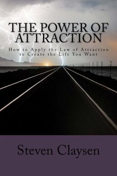 The Power of Attraction: How to Apply the Law of Attraction to Create the Life You Want - Claysen, Steven