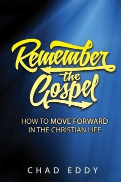Remember The Gospel: How To Move Forward In The Christian Life - Eddy, Chad