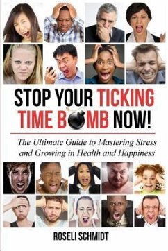 Stop Your Ticking Time Bomb Now!: The Ultimate Guide to Mastering Stress and Growing in Health and Happiness - Schmidt, Roseli