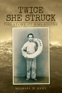 Twice She Struck: The Story of RMS Rhone - Kent, Michael D.