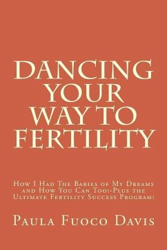 Dancing Your Way to Fertility: How I Had The Babies of My Dreams and How You Can Too--Plus The Ultimate Fertility Success Program! - Davis, Paula Fuoco