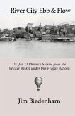 River City Ebb & Flow: Dr. Jas. O'Phelan's Stories from the Wicker Basket under this Fragile Balloon