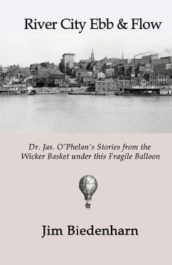 River City Ebb & Flow: Dr. Jas. O'Phelan's Stories from the Wicker Basket under this Fragile Balloon - Biedenharn, Jim