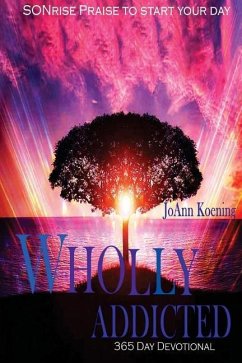 Wholly Addicted: Praise to Start Your Day: 365 Day Devotional - Koening, Joann