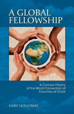 A Global Fellowship: A Concise History of the World Convention of Churches of Christ - Holloway, Gary Nelson