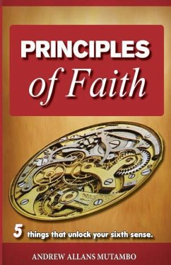 Principles of Faith: Five things that Unleash Your Sixth Sense - Mutambo, Andrew Allans