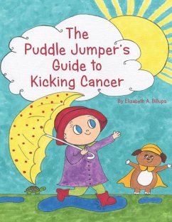 The Puddle Jumper's Guide to Kicking Cancer: A true story about a spunky puddle jumper named Gracie and her dog, Roo, who give readers an honest, hope - Schechter, Gabriela; Billups, Elizabeth A.