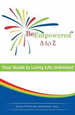 Be Empowered: A to Z: Your Guide to Living Life Unlimited - Wolfolk-Manning Esq, Asiah